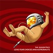The :Egocentrics - Love Fear Choices And Astronauts